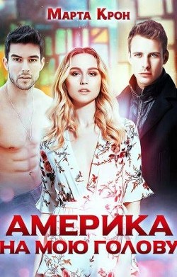 Читать онлайн книгу Америка на мою голову (СИ) автор Крон Марта Книга Америка на мою голову (СИ)