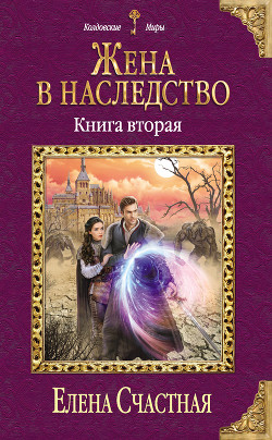 Читать онлайн книгу Жена в наследство. Книга вторая автор Счастная Елена Книга Жена в наследство. Книга вторая