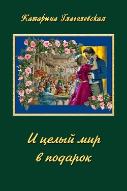 Книга И целый мир в подарок (СИ)
