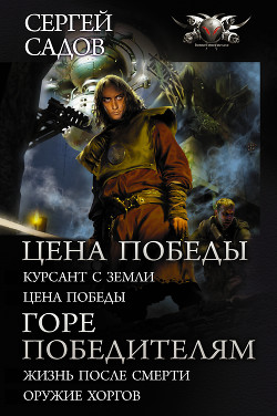 Читать онлайн книгу Цена победы: Курсант с Земли. Цена победы ; Горе победителям : Жизнь после смерти. Оружие хоргов автор Садов Сергей Александрович Книга Цена победы: Курсант с Земли. Цена победы ; Горе победителям : Жизнь после смерти. Оружие хоргов