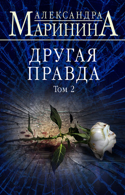 Читать онлайн книгу Другая правда. Том 2 автор Маринина Александра Борисовна Книга Другая правда. Том 2