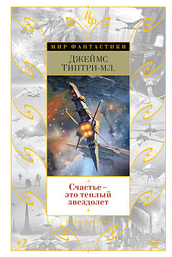 Читать онлайн книгу Счастье - это теплый звездолет (Сборник) автор Типтри-младший Джеймс Книга Счастье - это теплый звездолет (Сборник)