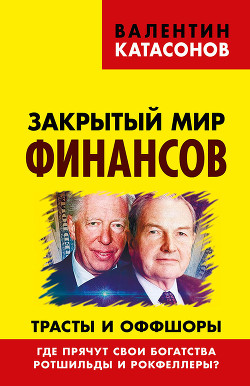 Книга Закрытый мир финансов. Трасты и оффшоры. Где прячут свои богатства Ротшильды и Рокфеллеры?