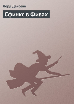 Читать онлайн книгу Сфинкс в Фивах автор Дансени Эдвард Книга Сфинкс в Фивах