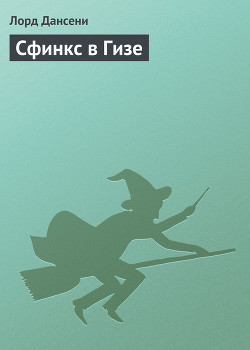 Читать онлайн книгу Сфинкс в Гизе автор Дансени Эдвард Книга Сфинкс в Гизе