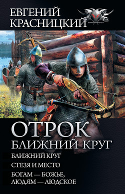Читать онлайн книгу Отрок. Ближний круг: Ближний круг. Стезя и место. Богам – божье, людям – людское автор Красницкий Евгений Книга Отрок. Ближний круг: Ближний круг. Стезя и место. Богам – божье, людям – людское