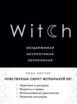 Читать онлайн книгу Witch. Неудержимая. Неукротимая. Непокорная автор Листер Лиза Книга Witch. Неудержимая. Неукротимая. Непокорная