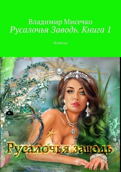 Читать онлайн книгу Русалочья Заводь. Книга 1 (СИ) автор Мисечко Владимир Александрович Книга Русалочья Заводь. Книга 1 (СИ)