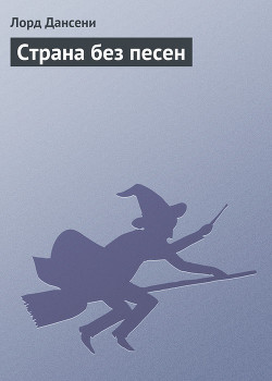 Читать онлайн книгу Страна без песен автор Дансени Эдвард Книга Страна без песен