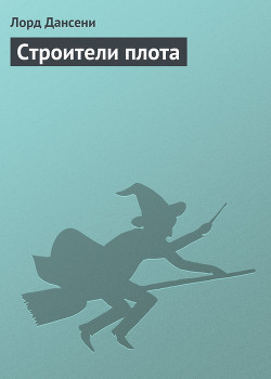 Читать онлайн книгу Строители плота автор Дансени Эдвард Книга Строители плота