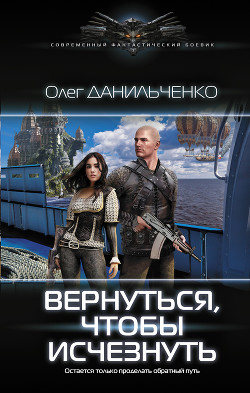 Читать онлайн книгу Вернуться, чтобы исчезнуть автор Данильченко Олег Викторович Книга Вернуться, чтобы исчезнуть