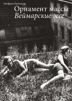 Читать онлайн книгу Орнамент массы. Веймарские эссе автор Кракауэр Зигфрид Книга Орнамент массы. Веймарские эссе