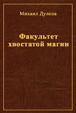 Читать онлайн книгу Факультет хвостатой магии (СИ) автор Дулепа Михаил Книга Факультет хвостатой магии (СИ)