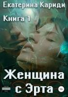 Читать онлайн книгу Женщина с Эрта. Книга 1 (СИ) автор Кариди Екатерина Книга Женщина с Эрта. Книга 1 (СИ)