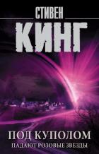 Читать онлайн книгу Под Куполом. Том 1. Падают розовые звезды автор Кинг Стивен Книга Под Куполом. Том 1. Падают розовые звезды