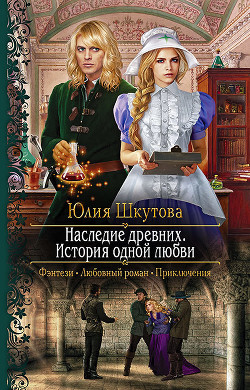 Читать онлайн книгу Наследие древних. История одной любви автор Шкутова Юлия Книга Наследие древних. История одной любви