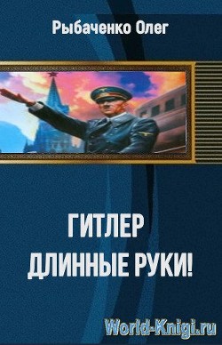 Читать онлайн книгу Гитлер длинные руки автор Рыбаченко Олег Павлович Книга Гитлер длинные руки