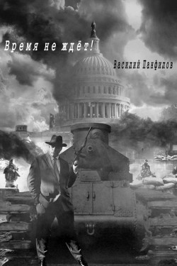 Читать онлайн книгу Время не ждет (СИ) автор Панфилов Василий Книга Время не ждет (СИ)