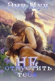 Читать онлайн книгу Не отпустить тебя (СИ) автор Мун Эми Книга Не отпустить тебя (СИ)