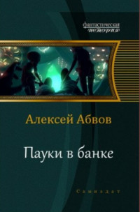 Читать онлайн книгу Пауки в банке (СИ) автор Абвов Алексей Сергеевич Книга Пауки в банке (СИ)
