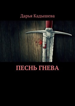 Читать онлайн книгу Песнь Гнева (СИ) автор Кадышева Дарья Книга Песнь Гнева (СИ)