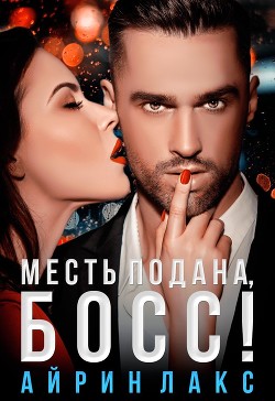 Читать онлайн книгу Месть подана, босс! автор Лакс Айрин Книга Месть подана, босс!