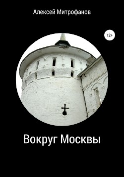 Читать онлайн книгу Вокруг Москвы автор Митрофанов Алексей Валентинович Книга Вокруг Москвы