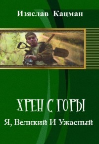 Читать онлайн книгу Я, Великий И Ужасный (СИ) автор Кацман Изяслав Книга Я, Великий И Ужасный (СИ)