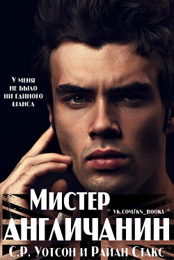 Читать онлайн книгу Мистер Англичанин (ЛП) автор Стакс Райан Книга Мистер Англичанин (ЛП)