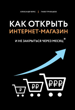 Книга Как открыть интернет-магазин. И не закрыться через месяц