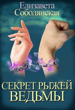 Читать онлайн книгу Секрет рыжей ведьмы автор Соболянская Елизавета Книга Секрет рыжей ведьмы