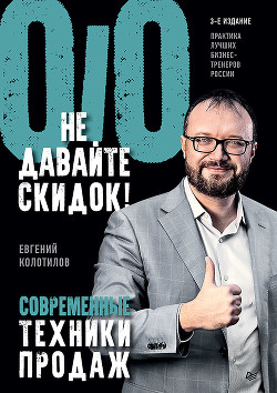 Читать онлайн книгу Не давайте скидок! Современные техники продаж автор Колотилов Евгений Книга Не давайте скидок! Современные техники продаж