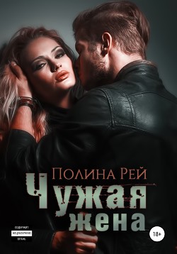 Читать онлайн книгу Чужая жена автор Рей Полина Книга Чужая жена