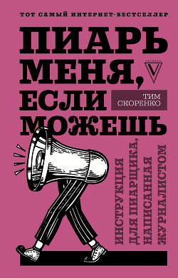 Читать онлайн книгу Пиарь меня, если можешь. Инструкция для пиарщика, написанная журналистом автор Скоренко Тим Книга Пиарь меня, если можешь. Инструкция для пиарщика, написанная журналистом