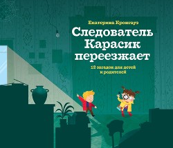 Читать онлайн книгу Следователь Карасик переезжает. 12 загадок для детей и родителей автор Кронгауз Екатерина Книга Следователь Карасик переезжает. 12 загадок для детей и родителей