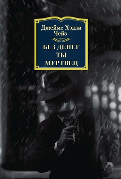 Читать онлайн книгу Без денег ты мертвец автор Чейз Джеймс Хэдли Книга Без денег ты мертвец