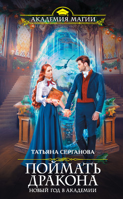 Читать онлайн книгу Поймать дракона. Новый год в Академии автор Серганова Татьяна Книга Поймать дракона. Новый год в Академии