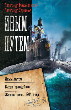 Читать онлайн книгу Иным путем. Вихри враждебные. Жаркая осень 1904 года автор Михайловский Александр Книга Иным путем. Вихри враждебные. Жаркая осень 1904 года
