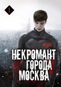 Читать онлайн книгу Некромант города Москва. Пробуждённый (СИ) автор Призывающий Оро Книга Некромант города Москва. Пробуждённый (СИ)