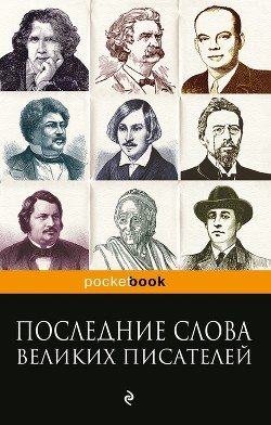 Читать онлайн книгу Последние слова великих писателей автор Душенко Константин Васильевич Книга Последние слова великих писателей
