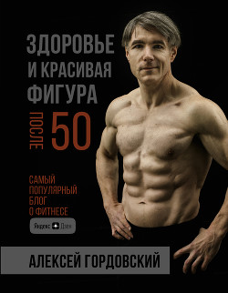 Читать онлайн книгу Здоровье и красивая фигура после 50 автор Гордовский Алексей Книга Здоровье и красивая фигура после 50