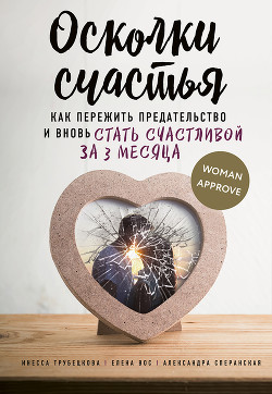 Читать онлайн книгу Осколки счастья. Как пережить предательство и вновь стать счастливой за 3 месяца автор Трубецкова Инесса Книга Осколки счастья. Как пережить предательство и вновь стать счастливой за 3 месяца