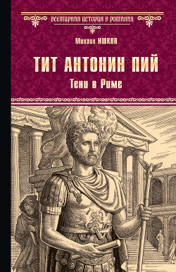 Читать онлайн книгу Тит Антонин Пий. Тени в Риме автор Ишков Михаил Никитич Книга Тит Антонин Пий. Тени в Риме