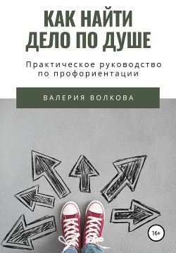 Книга Как найти дело по душе. Практическое руководство по профориентации
