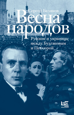 Читать онлайн книгу Весна народов. Русские и украинцы между Булгаковым и Петлюрой автор Беляков Сергей Книга Весна народов. Русские и украинцы между Булгаковым и Петлюрой