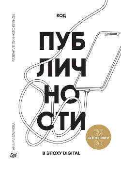Читать онлайн книгу Код публичности 2020. Развитие личного бренда в эпоху Digital автор Мавричева Ана Книга Код публичности 2020. Развитие личного бренда в эпоху Digital