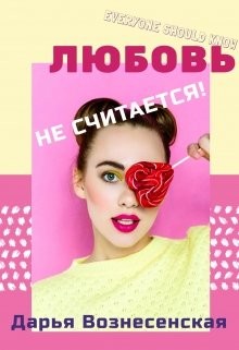 Читать онлайн книгу Любовь не считается! (СИ) автор Вознесенская Дарья Книга Любовь не считается! (СИ)