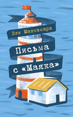 Читать онлайн книгу Письма с «Маяка» автор Макнамара Эли Книга Письма с «Маяка»