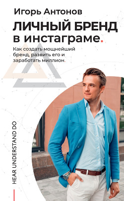Читать онлайн книгу Личный бренд в Инстаграме. Как создать мощнейший бренд, развить его и заработать миллион автор Антонов Игорь Викторович Книга Личный бренд в Инстаграме. Как создать мощнейший бренд, развить его и заработать миллион