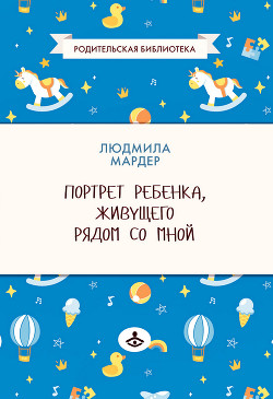 Книга Портрет ребенка, живущего рядом со мной